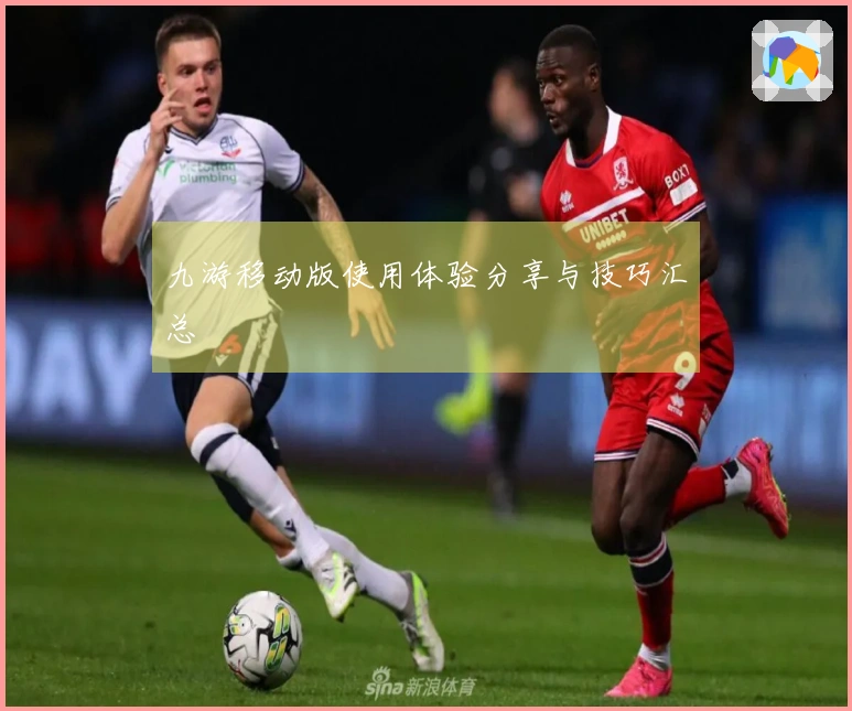 九游移动版使用体验分享与技巧汇总